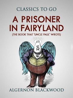 A Prisoner in Fairyland (The Book That 'Uncle Paul' Wrote) (eBook, ePUB) - Blackwood, Algernon