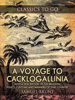 A Voyage to Cacklogallinia / With a Description of the Religion, Policy, Customs and Manners of That Country (eBook, ePUB) - Brunt, Samuel