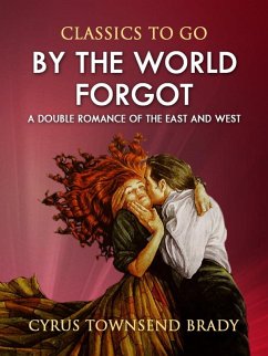 By the World Forgot: A Double Romance of the East and West (eBook, ePUB) - Brady, Cyrus Townsend By the World Forgot: A Double Romance of the East and West (eBook, ePUB) - Brady, Cyrus Townsend