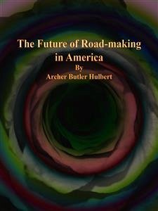The Future of Road-making in America (eBook, ePUB) - Butler Hulbert, Archer