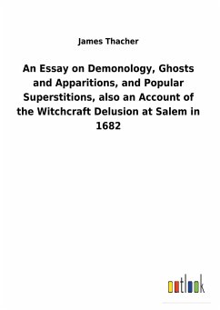 An Essay on Demonology, Ghosts and Apparitions, and Popular Superstitions, also an Account of the Witchcraft Delusion at Salem in 1682