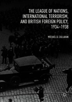 The League of Nations, International Terrorism, and British Foreign Policy, 1934¿1938 - Callahan, Michael D.