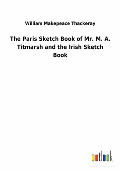 The Paris Sketch Book of Mr. M. A. Titmarsh and the Irish Sketch Book - Thackeray, William Makepeace