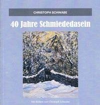 40 Jahre Schmiededasein - Schwabe, Christoph