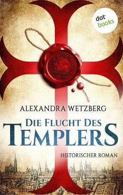 Die Flucht des Templers: Der letzte Ritter vom Tempelhof - Erster Roman (eBook, ePUB) - Wetzberg, Alexandra