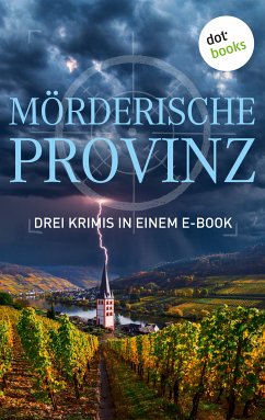 Mörderische Provinz - Drei Krimis in einem eBook (eBook, ePUB) - Bensberg, Anne; König, Lilly; Dell, Peter