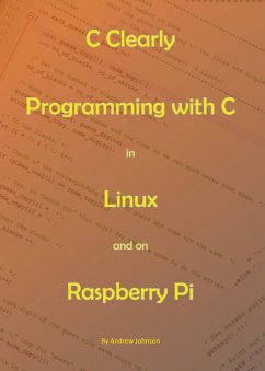 C Clearly - Programming With C In Linux and On Raspberry Pi (eBook, ePUB) - Johnson, Andrew
