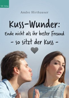 Kuss-Wunder: Ende nicht als ihr bester Freund - so sitzt der Kuss (eBook, ePUB) - Hirthauser, Andre