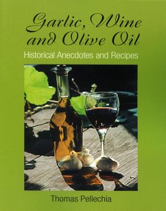 Garlic, Wine and Olive Oil: Historical Anecdotes and Recipes (eBook, ePUB) - Pellechia, Thomas