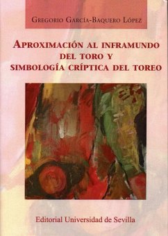 Aproximación al inframundo del toro y simbología críptica del toreo - García-Baquero López, Gregorio
