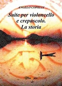 Suite per violoncello e crepuscolo. La storia (eBook, PDF) - Copelli, Angelo