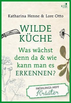 Wilde Küche Das Frühlings-Heft: Kräuter - Henne, Katharina;Otto, Lore