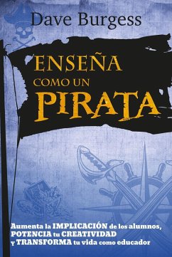 Enseña como un pirata : aumenta la implicación de los alumnos, potencia la creatividad y transforma tu vida como educador - Burgess, Dave