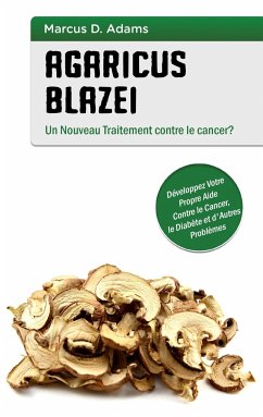 Agaricus blazei - Un Nouveau Traitement contre le cancer? - Adams, Marcus D.