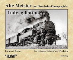 Alte Meister der Eisenbahn-Photographie: Ludwig Rotthowe - Beyer, Dr. Burkhard