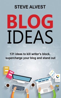 Blog Ideas: 131 Ideas to Kill Writer's Block, Supercharge Your Blog and Stand Out (eBook, ePUB) - Alvest, Steve