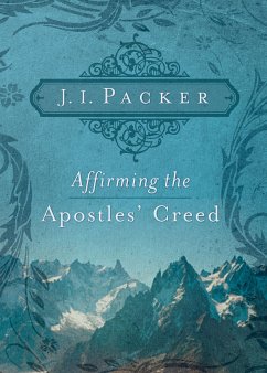 Affirming the Apostles' Creed (eBook, ePUB) - Packer, J. I.