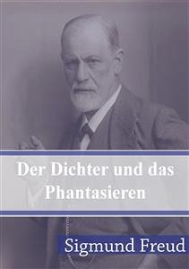 Der Dichter und das Phantasieren (eBook, PDF) - Dr. Sigmund Freud, Prof.; Freud, Sigmund