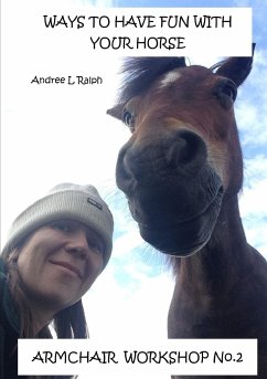 Ways To Have Fun With Your Horse - Armchair Workshop No.2 - Ralph, Andree L