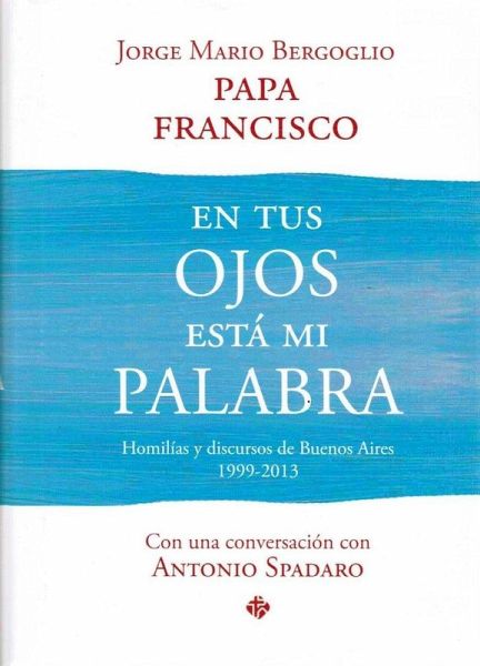 En tus ojos está mi palabra : homilías y discursos de Buenos Aires, 1999-2013