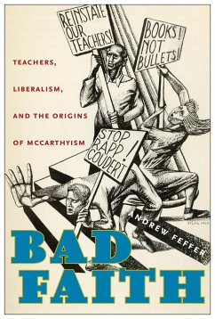 Bad Faith: Teachers, Liberalism, and the Origins of McCarthyism - Feffer, Andrew