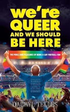 We're Queer And We Should Be Here: The perils and pleasures of being a gay football fan - Telles, Darryl