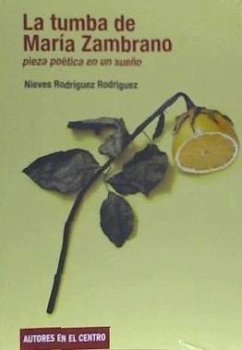 La tumba de María Zambrano : pieza poética en un sueño - Rodríguez Rodríguez, Nieves