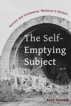 The Self-Emptying Subject: Kenosis and Immanence, Medieval to Modern - Dubilet, Alex