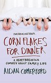 Corn Flakes for Dinner: A Heartbreaking Comedy about Family Life