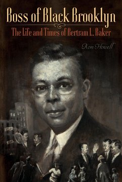Boss of Black Brooklyn: The Life and Times of Bertram L. Baker - Howell, Ron