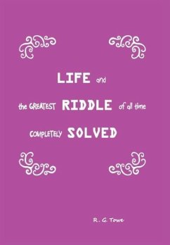 Life and the Greatest Riddle of All Time Completely Solved
