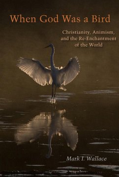 When God Was a Bird: Christianity, Animism, and the Re-Enchantment of the World - Wallace, Mark I.