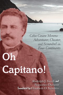 Oh Capitano!: Celso Cesare Moreno--Adventurer, Cheater, and Scoundrel on Four Continents - Vecoli, Rudolph J.; Durante, Francesco
