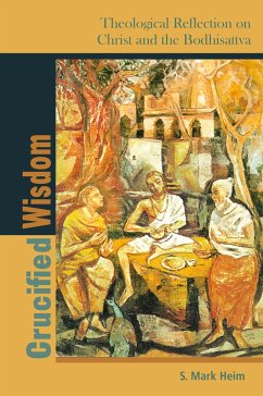 Crucified Wisdom: Theological Reflection on Christ and the Bodhisattva - Heim, S. Mark