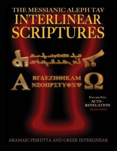 Messianic Aleph Tav Interlinear Scriptures (MATIS) Volume Five Acts-Revelation, Aramaic Peshitta-Greek-Hebrew-Phonetic Translation-English, Red Letter Edition Study Bible