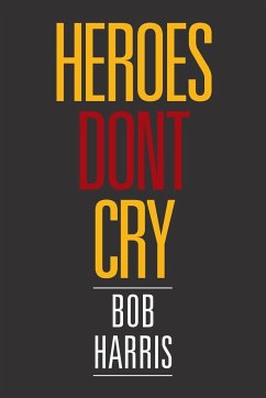 Heroes Don't Cry - Harris, Bob (University of Sheffield)