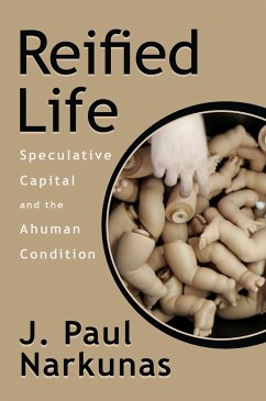 Reified Life: Speculative Capital and the Ahuman Condition - Narkunas, J. Paul