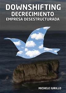 Downshifting, Decrecimiento y Empresa Desestructurada (eBook, ePUB) - Iurillo, Michele