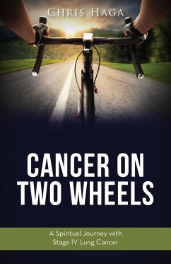 Cancer on Two Wheels: A Spiritual Journey with Stage IV Lung Cancer - Haga, Chris