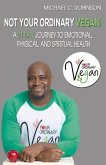 Not Your Ordinary Vegan!: A 21-Day Journey to Emotional, Physical, and Spiritual Health Volume 1