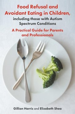 Food Refusal and Avoidant Eating in Children, including those with Autism Spectrum Conditions - Harris, Gillian; Shea, Elizabeth