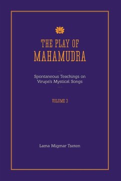 The Play of Mahamudra - Spontaneous Teachings on Virupa's Mystical Songs Volume 3 - Tseten, Lama Migmar