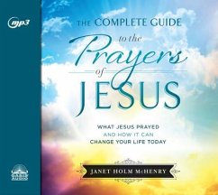 The Complete Guide to the Prayers of Jesus: What Jesus Prayed and How It Can Change Your Life Today - Mchenry, Janet Holm