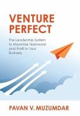 Venture Perfect: The Leadership System to Maximize Teamwork and Profit in Your Business