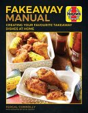 The Fakeaway Manual: Creating Your Favourite Take-Away Dishes at Home