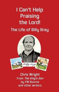 I Can't Help Praising the Lord: The Life of Billy Bray - Bourne, F. W.; Wright, Chris