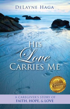 His Love Carries Me: A Caregiver's Story of Faith, Hope, and Love - Haga, Delayne