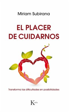 El placer de cuidarnos : transforma las dificultades en posibilidades - Subirana, Miriam