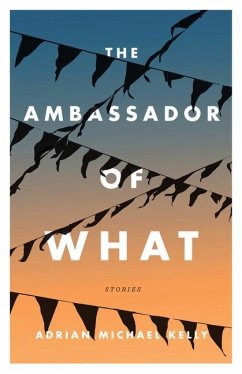 The Ambassador of What: Stories - Kelly, Adrian Michael