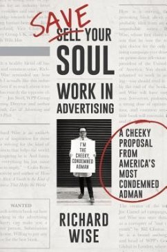 Save Your Soul, Work in Advertising: A Cheeky Proposal from America's Most Condemned Adman - Wise, Richard